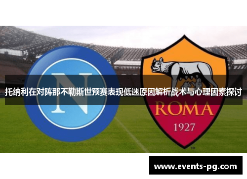 托纳利在对阵那不勒斯世预赛表现低迷原因解析战术与心理因素探讨 托纳利在对阵那不勒斯世预赛表现低迷原因解析战术与心理因素探讨