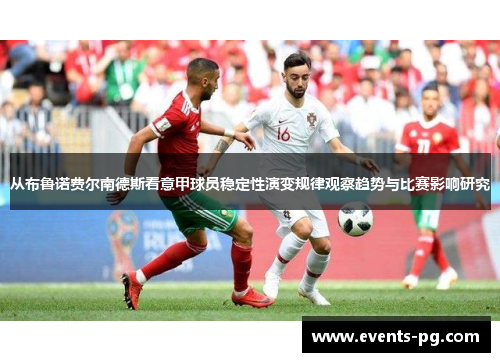 从布鲁诺费尔南德斯看意甲球员稳定性演变规律观察趋势与比赛影响研究 从布鲁诺费尔南德斯看意甲球员稳定性演变规律观察趋势与比赛影响研究