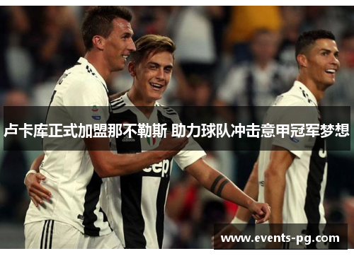 卢卡库正式加盟那不勒斯 助力球队冲击意甲冠军梦想