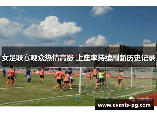女足联赛观众热情高涨 上座率持续刷新历史记录